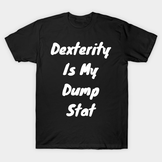 Dexterity is dump stat T-Shirt by DennisMcCarson